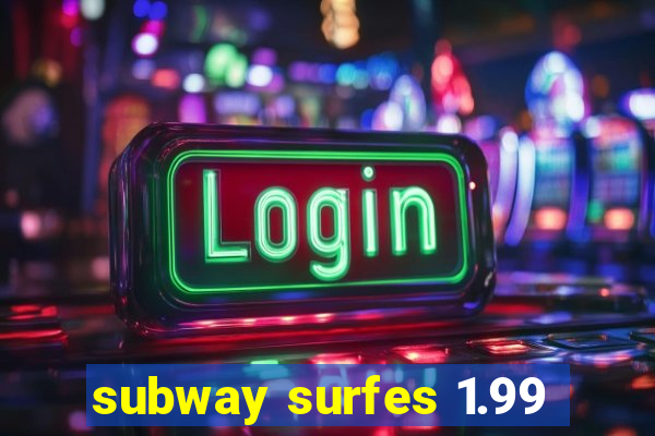 subway surfes 1.99